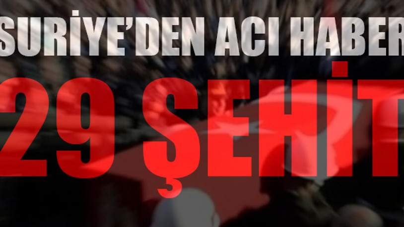 İdlib'deki şehit sayısı 29'a yükseldi... 36 asker yaralı