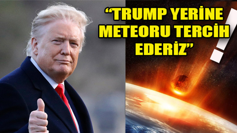 'Trump yeniden seçileceğine dünyaya meteor çarpsın!'