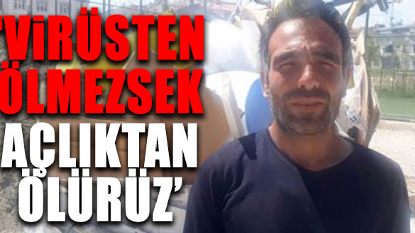 Çaresiz işçi isyan etti: Devlet bu işi yapmayın diyorsa yardım elini uzatsın