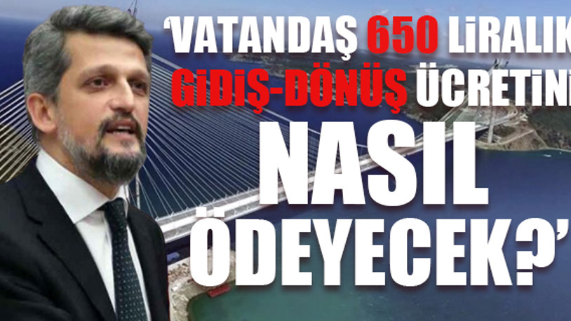 HDP'li Garo Paylan, bayramda da ücretli olacak köprüleri Cumhurbaşkanı Yardımcısı'na sordu