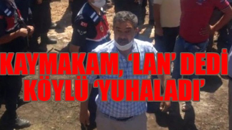 Köylüyü azarlayan kaymakama büyük şok