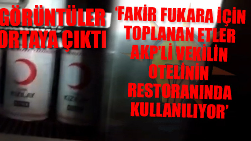 Bomba iddia: Kızılay'ın konserve etleri AKP'li vekilin otelinin dolabında ortaya çıktı