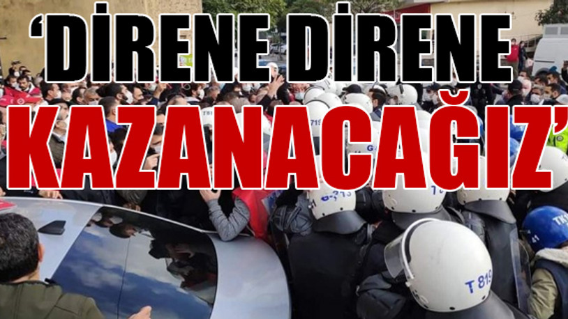 Hak mücadelesinde gözaltına alınan 109 işçi serbest bırakıldı