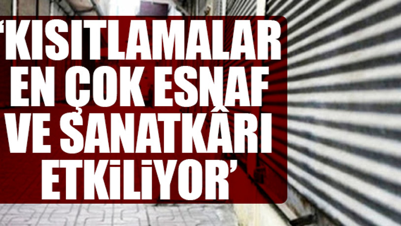 TESK: Esnafın dayanacak gücü kalmadı