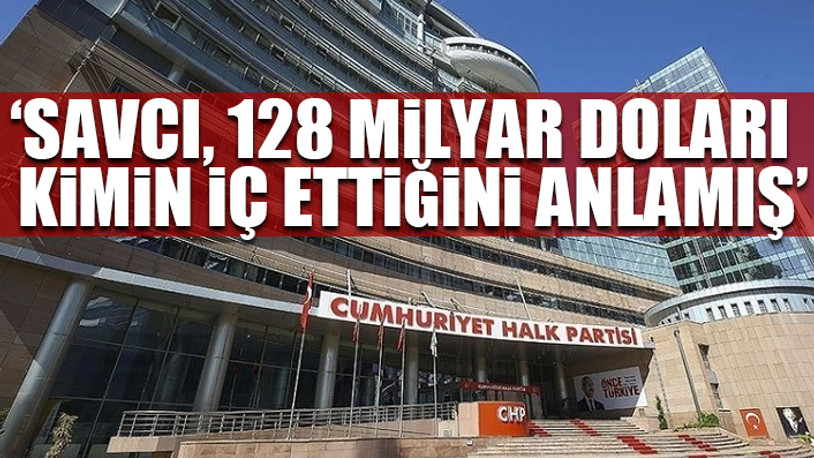 CHP'den '128 milyar dolar nerede?' afişine soruşturma açılmasına tepki