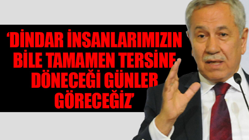 Bülent Arınç'tan iktidara bomba sözler