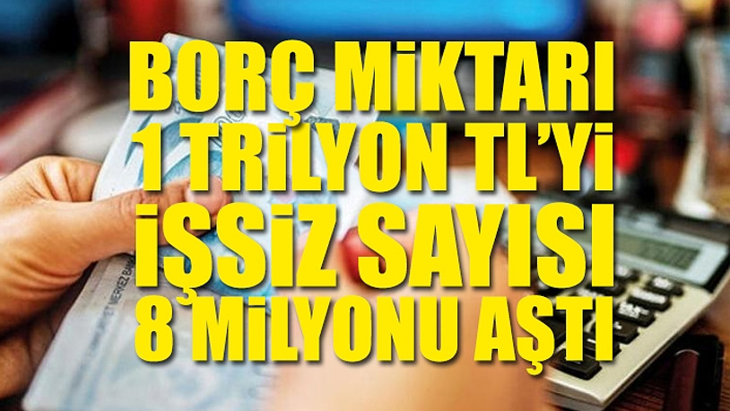 Vatandaşın toplam borcu rekor kırdı, işsizlik tavan yaptı