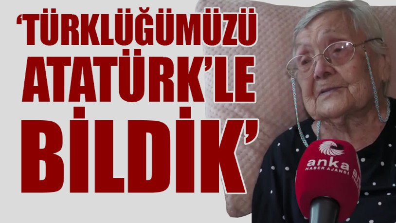 Cumhuriyet çınarı Muazzez İlmiye Çığ; Atatürk'ü ve Cumhuriyet'i anlattı