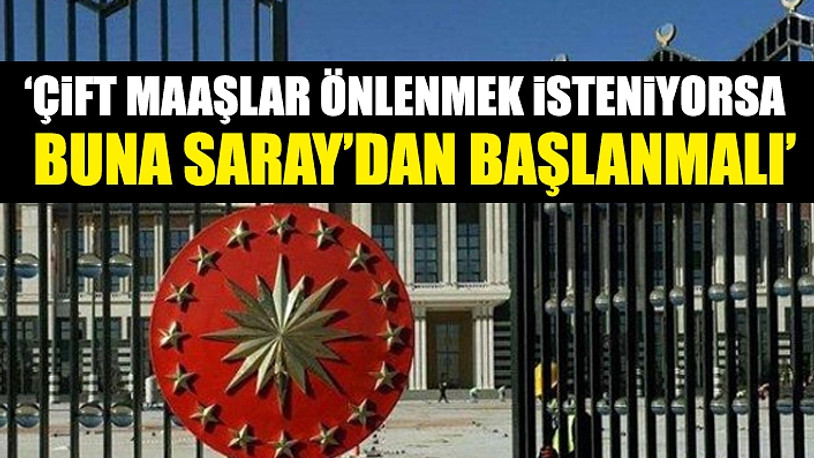 Saray'da çift maaş alan ve hiç maaş almayan isimler tek tek ortaya çıktı