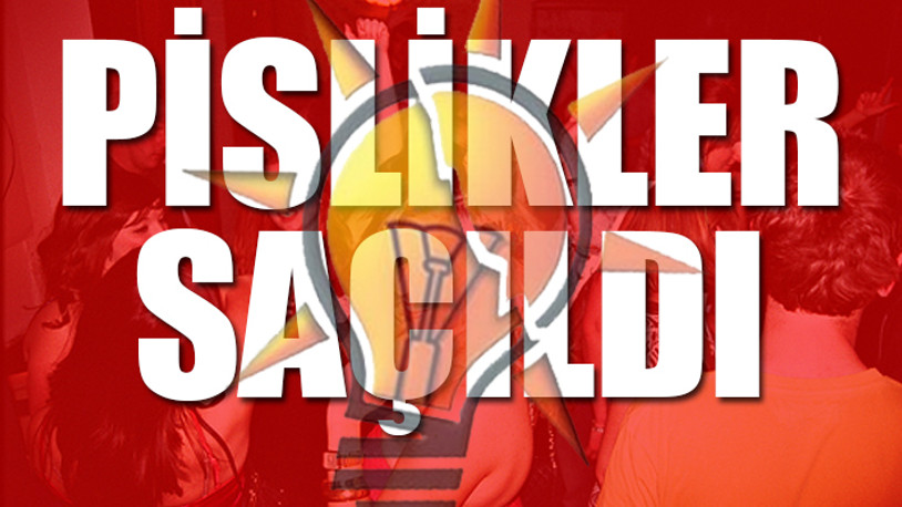 AKP'nin seks ve uyuşturucu partileri ifşa oldu