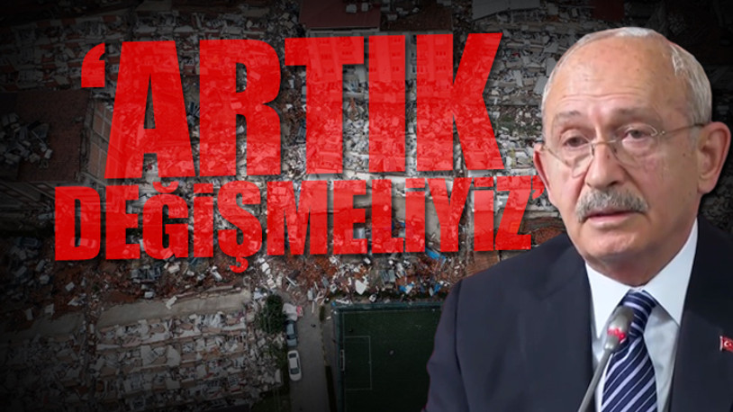 Kılıçdaroğlu'ndan deprem felaketine ilişkin çarpıcı sözler: Ruhumuz eskisi gibi değil artık